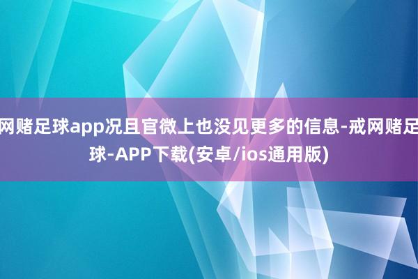 网赌足球app况且官微上也没见更多的信息-戒网赌足球-APP下载(安卓/ios通用版)