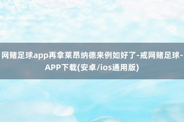 网赌足球app再拿莱昂纳德来例如好了-戒网赌足球-APP下载(安卓/ios通用版)