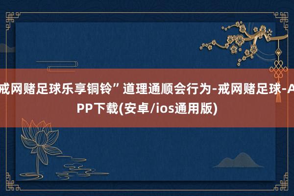 戒网赌足球乐享铜铃”道理通顺会行为-戒网赌足球-APP下载(安卓/ios通用版)