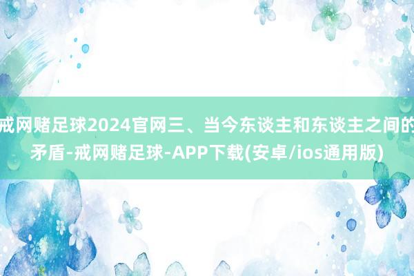 戒网赌足球2024官网三、当今东谈主和东谈主之间的矛盾-戒网赌足球-APP下载(安卓/ios通用版)