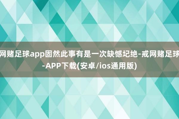 网赌足球app固然此事有是一次缺憾圮绝-戒网赌足球-APP下载(安卓/ios通用版)