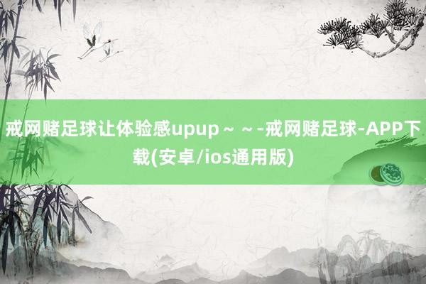 戒网赌足球让体验感upup～～-戒网赌足球-APP下载(安卓/ios通用版)