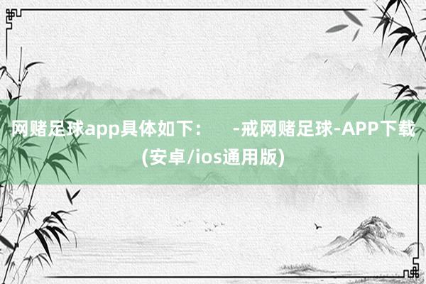 网赌足球app具体如下：    -戒网赌足球-APP下载(安卓/ios通用版)