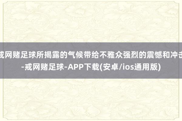 戒网赌足球所揭露的气候带给不雅众强烈的震憾和冲击-戒网赌足球-APP下载(安卓/ios通用版)