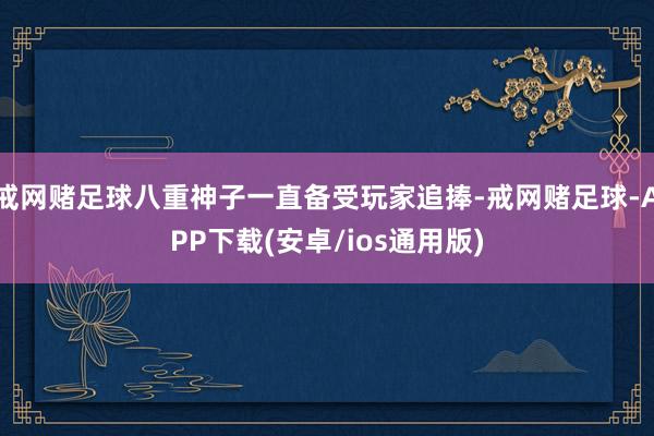 戒网赌足球八重神子一直备受玩家追捧-戒网赌足球-APP下载(安卓/ios通用版)